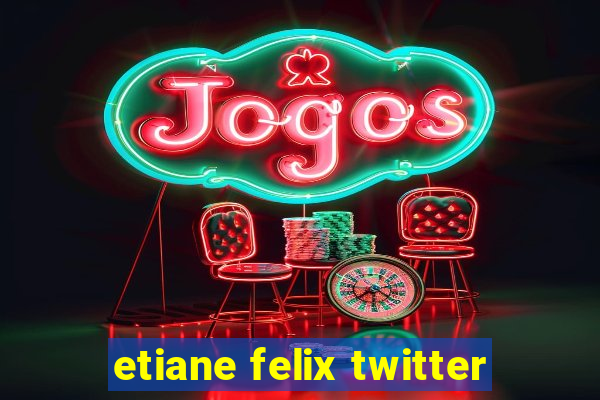 etiane felix twitter